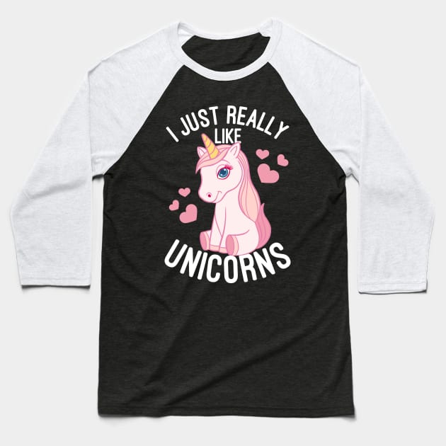 I Just Really Like Unicorns - Unicorn Lover Baseball T-Shirt by basselelkadi